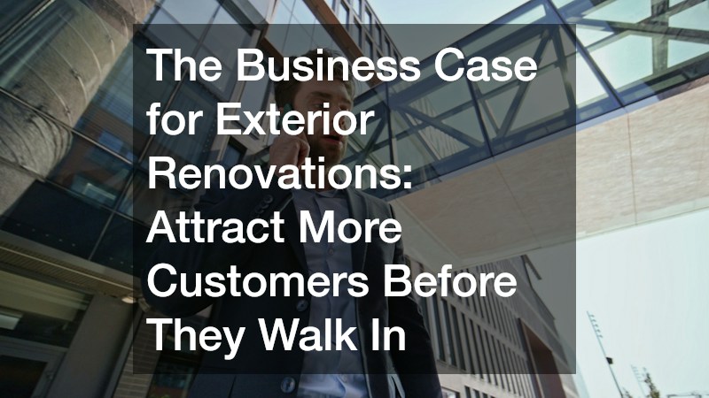 The Business Case for Exterior Renovations Attract More Customers Before They Walk In